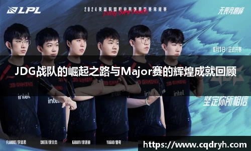 JDG战队的崛起之路与Major赛的辉煌成就回顾