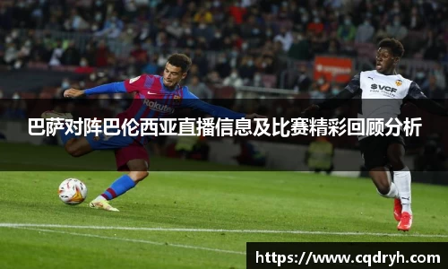 巴萨对阵巴伦西亚直播信息及比赛精彩回顾分析