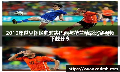 2010年世界杯经典对决巴西与荷兰精彩比赛视频下载分享