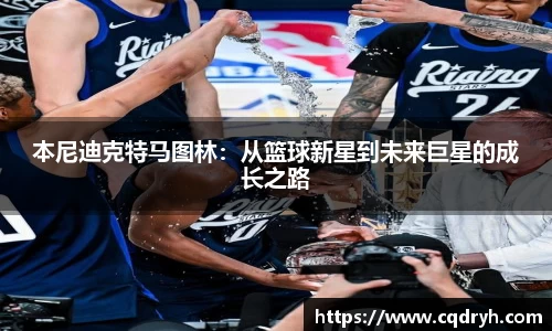 本尼迪克特马图林：从篮球新星到未来巨星的成长之路