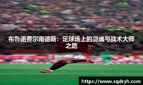 布鲁诺费尔南德斯：足球场上的灵魂与战术大师之路