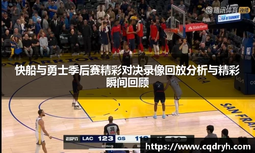 快船与勇士季后赛精彩对决录像回放分析与精彩瞬间回顾