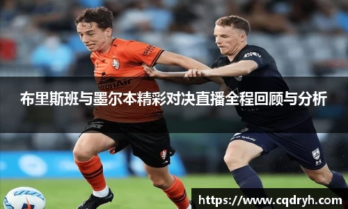 布里斯班与墨尔本精彩对决直播全程回顾与分析