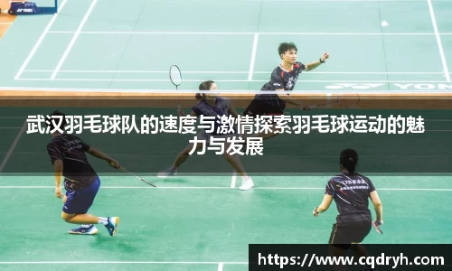 武汉羽毛球队的速度与激情探索羽毛球运动的魅力与发展